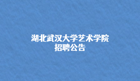 湖北武汉大学艺术学院招聘公告.jpg