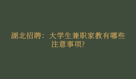 湖北招聘：大学生兼职家教有哪些注意事项?